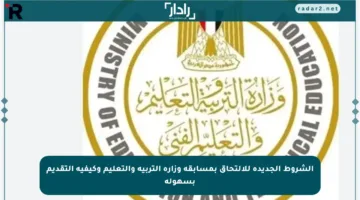 الشروط الجديدة للالتحاق بمسابقة وزارة التربية والتعليم وكيفية التقديم بسهولة